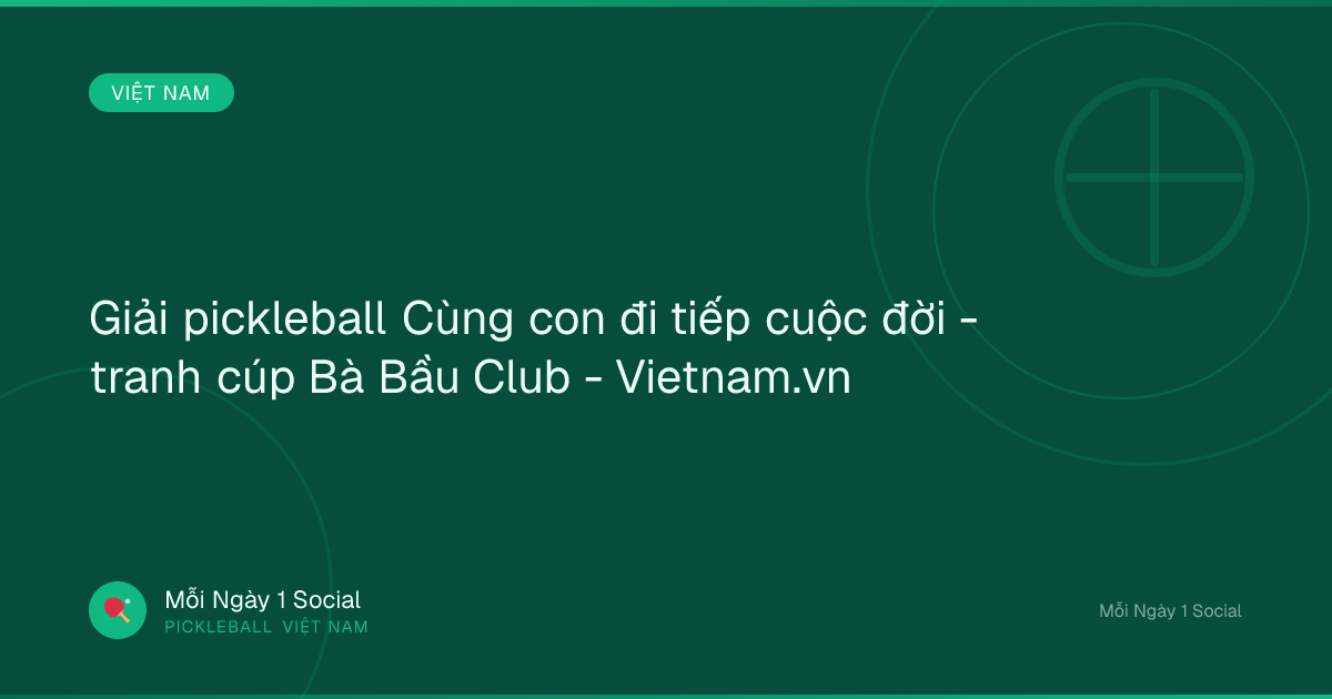 Giải pickleball Cùng con đi tiếp cuộc đời - tranh cúp Bà Bầu Club - Vietnam.vn