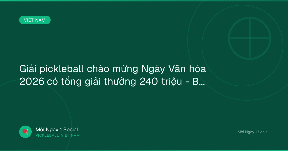 Giải pickleball chào mừng Ngày Văn hóa 2026 có tổng giải thưởng 240 triệu - Báo Tuổi Trẻ