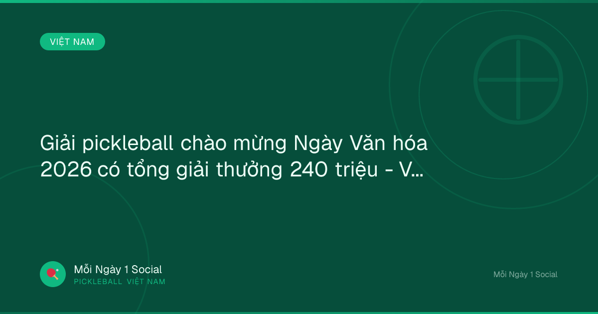 Giải pickleball chào mừng Ngày Văn hóa 2026 có tổng giải thưởng 240 triệu - Vietnam.vn