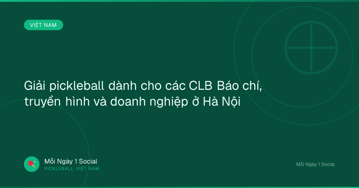 Giải pickleball dành cho các CLB Báo chí, truyền hình và doanh nghiệp ở Hà Nội