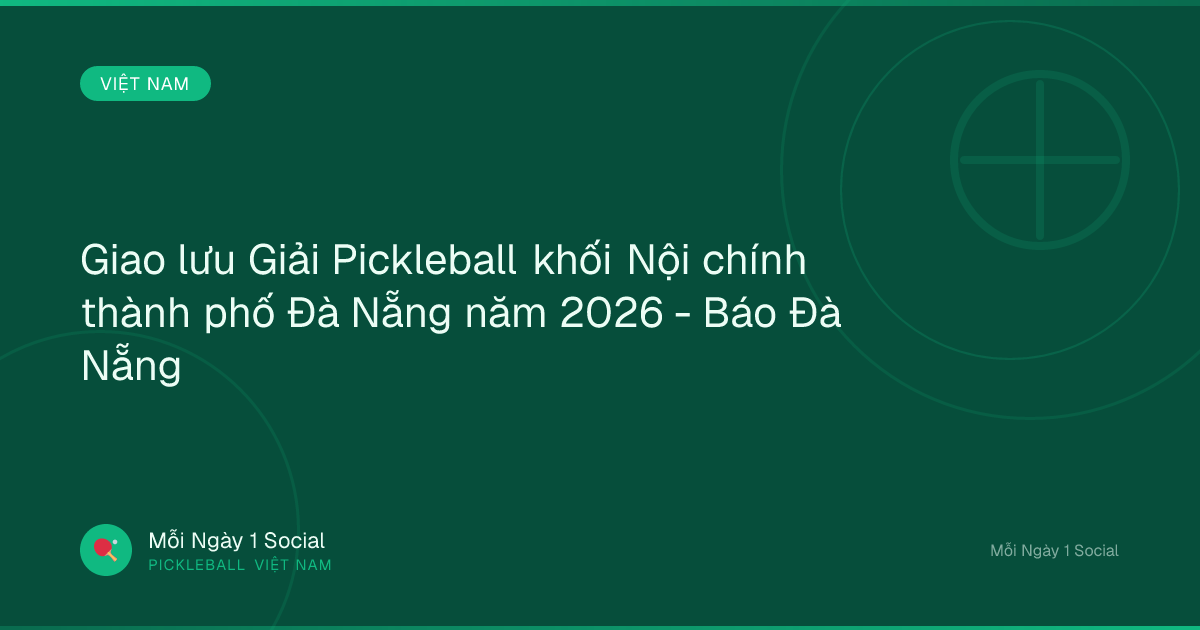 Giao lưu Giải Pickleball khối Nội chính thành phố Đà Nẵng năm 2026 - Báo Đà Nẵng