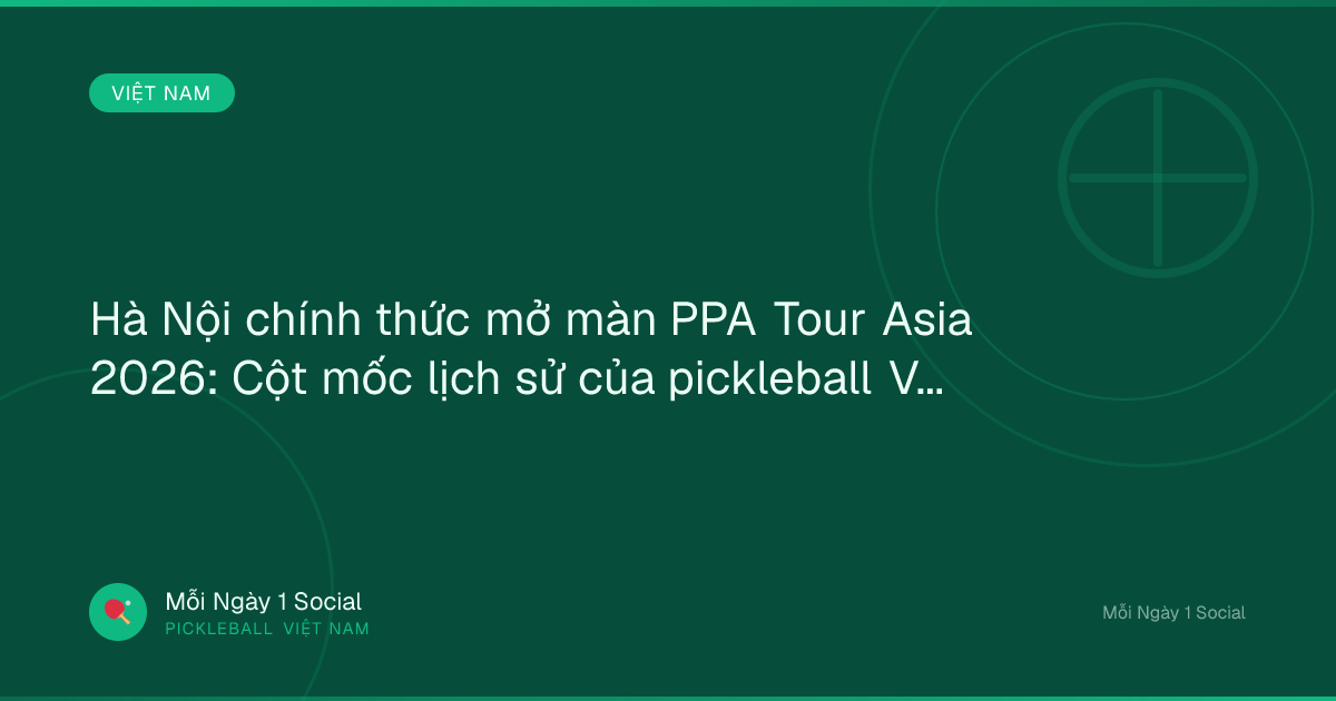 Hà Nội chính thức mở màn PPA Tour Asia 2026: Cột mốc lịch sử của pickleball Việt Nam - Báo Hà Tĩnh