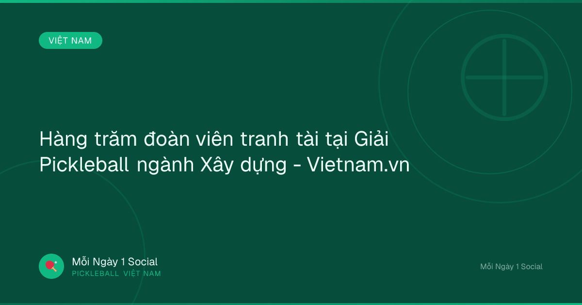 Hàng trăm đoàn viên tranh tài tại Giải Pickleball ngành Xây dựng - Vietnam.vn
