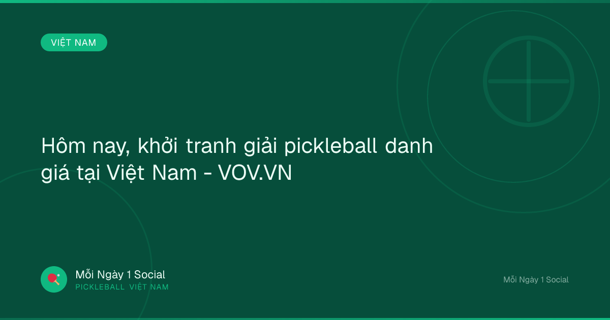 Hôm nay, khởi tranh giải pickleball danh giá tại Việt Nam - VOV.VN