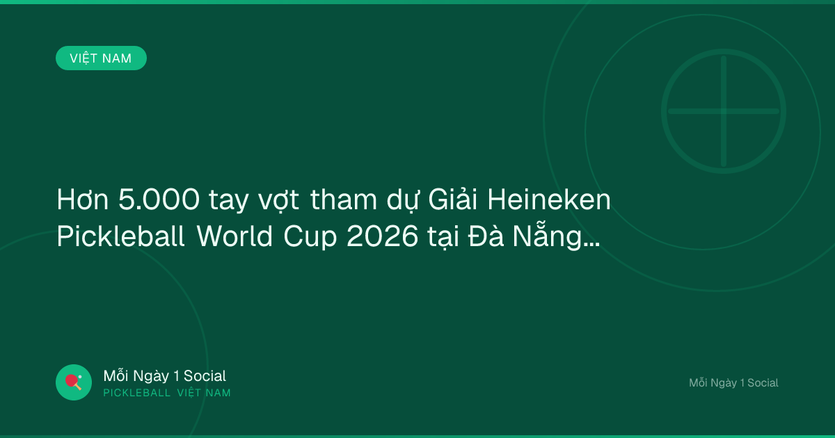 Hơn 5.000 tay vợt tham dự Giải Heineken Pickleball World Cup 2026 tại Đà Nẵng - Vietnam.vn