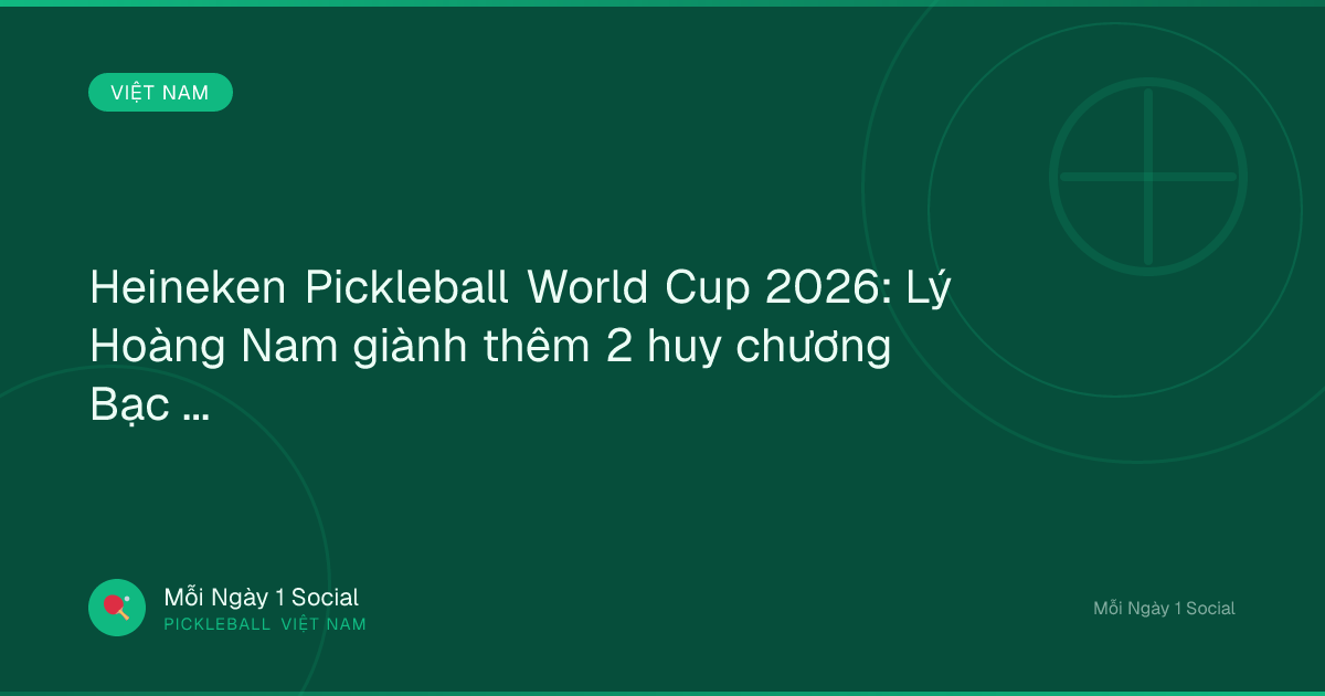 Heineken Pickleball World Cup 2026: Lý Hoàng Nam giành thêm 2 huy chương Bạc - Báo Đà Nẵng