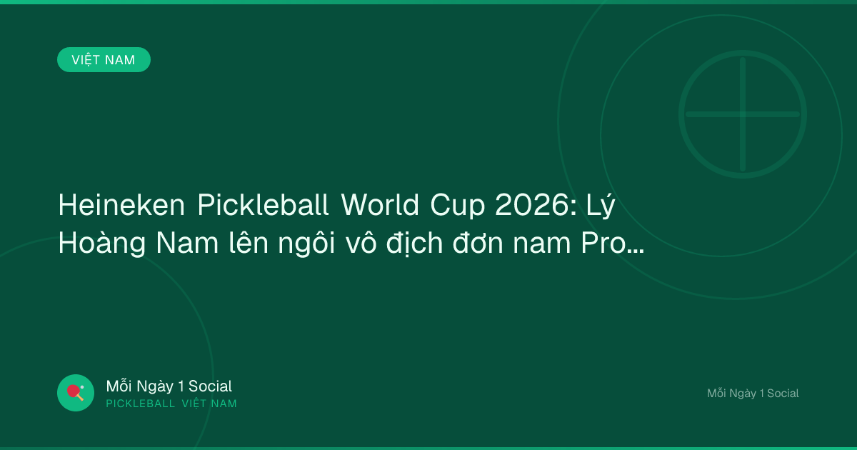 Heineken Pickleball World Cup 2026: Lý Hoàng Nam lên ngôi vô địch đơn nam Pro - Vietnam.vn