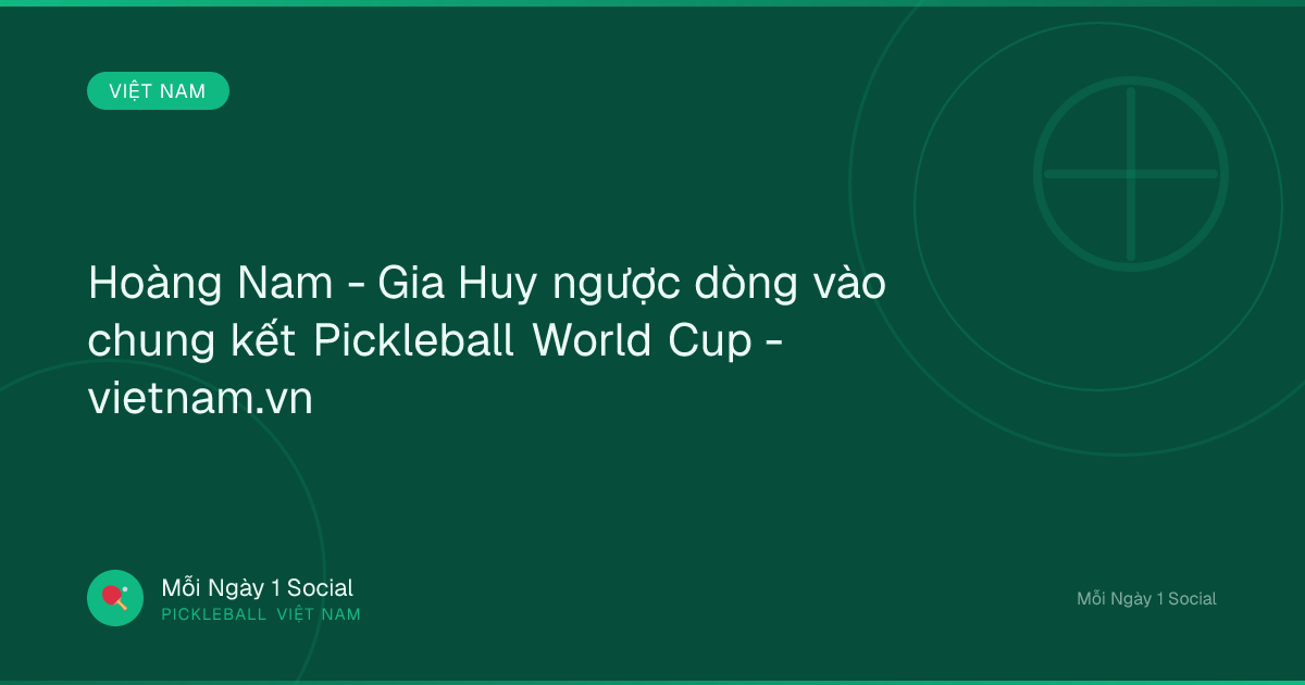 Hoàng Nam - Gia Huy ngược dòng vào chung kết Pickleball World Cup - vietnam.vn