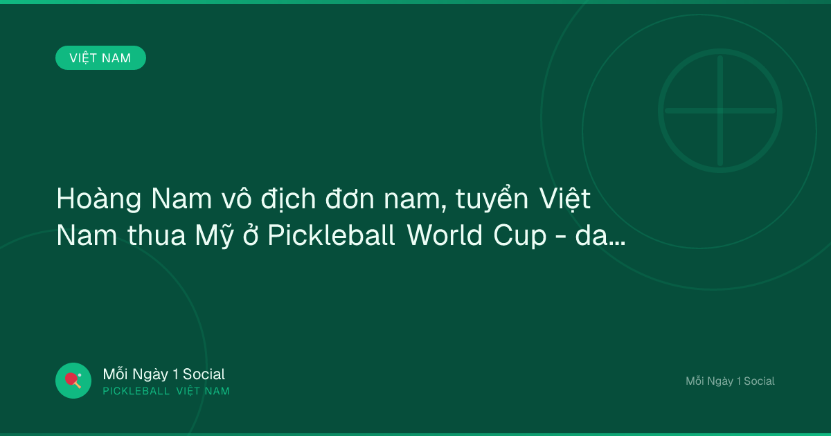 Hoàng Nam vô địch đơn nam, tuyển Việt Nam thua Mỹ ở Pickleball World Cup - dantri.com.vn