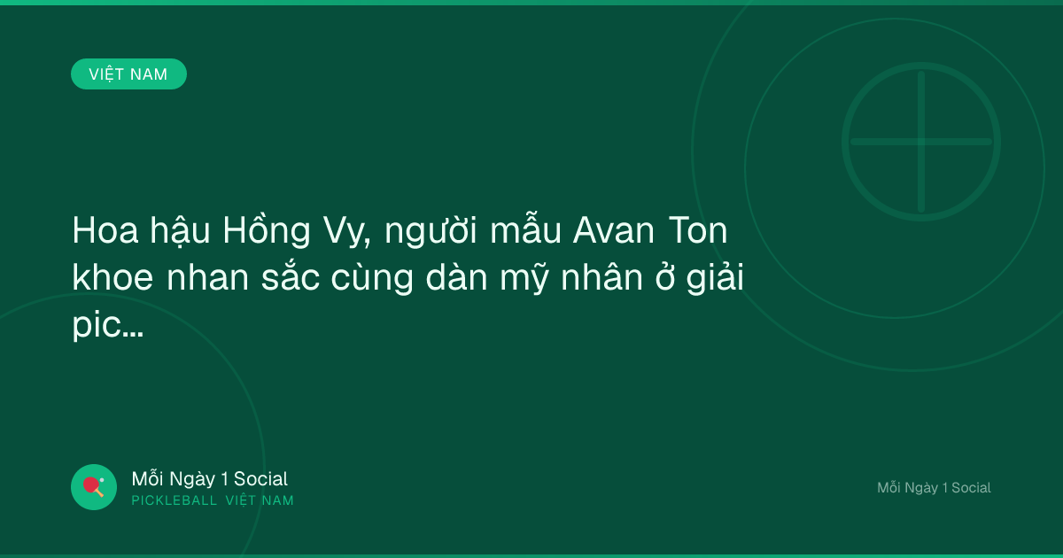 Hoa hậu Hồng Vy, người mẫu Avan Ton khoe nhan sắc cùng dàn mỹ nhân ở giải pickleball - Tin tức 24h