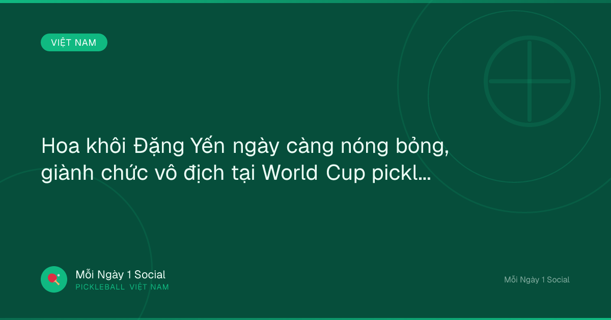 Hoa khôi Đặng Yến ngày càng nóng bỏng, giành chức vô địch tại World Cup pickleball - Tin tức 24h