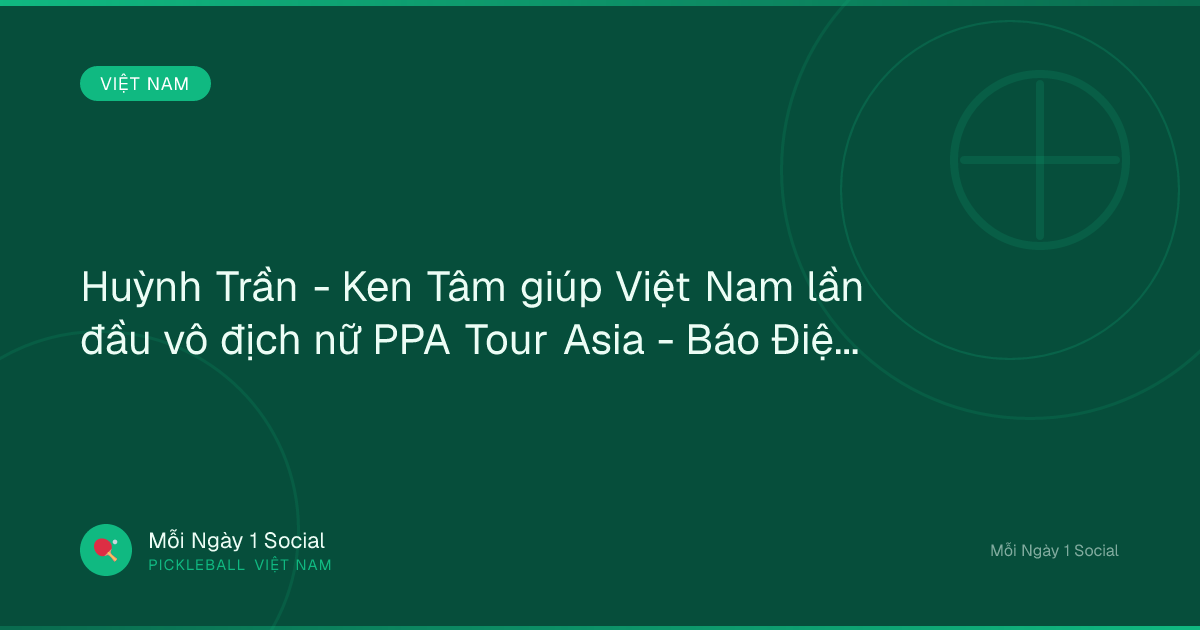 Huỳnh Trần - Ken Tâm giúp Việt Nam lần đầu vô địch nữ PPA Tour Asia - Báo Điện tử An ninh Thủ đô