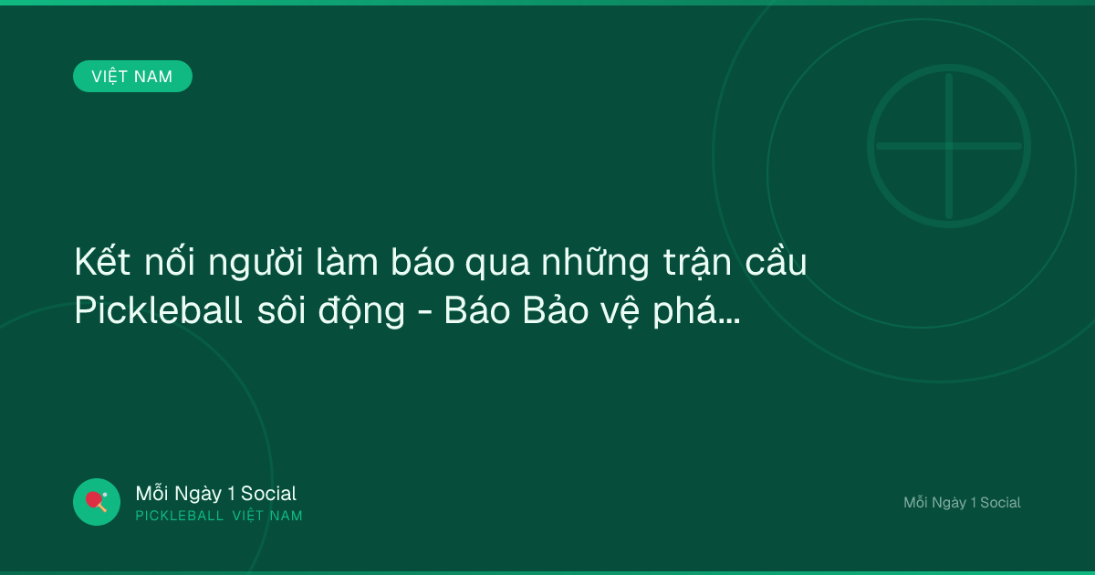 Kết nối người làm báo qua những trận cầu Pickleball sôi động - Báo Bảo vệ pháp luật