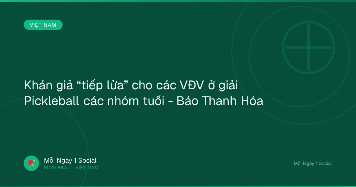 Khán giả “tiếp lửa” cho các VĐV ở giải Pickleball các nhóm tuổi - Báo Thanh Hóa