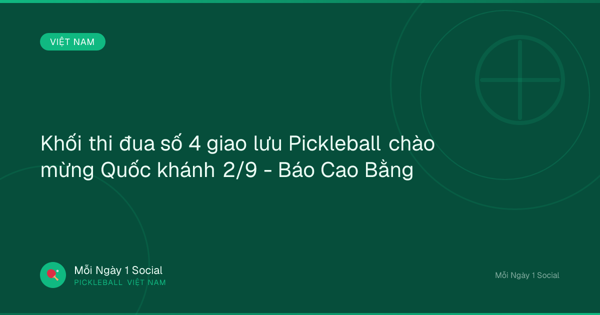 Khối thi đua số 4 giao lưu Pickleball chào mừng Quốc khánh 2/9 - Báo Cao Bằng