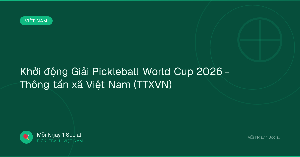 Khởi động Giải Pickleball World Cup 2026 - Thông tấn xã Việt Nam (TTXVN)