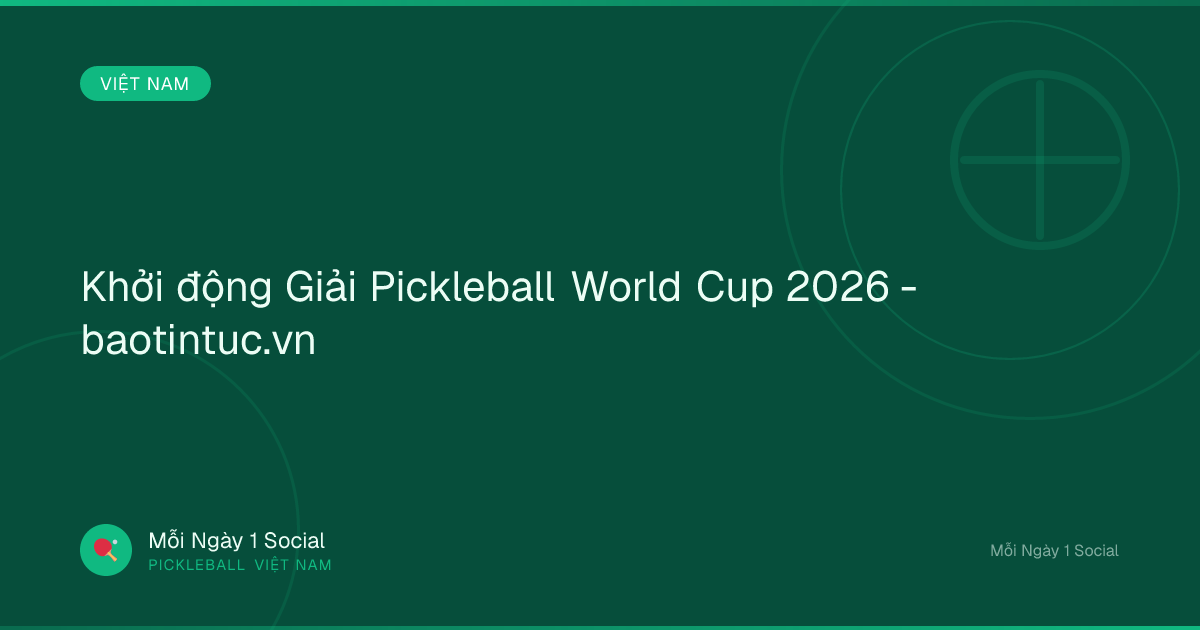 Khởi động Giải Pickleball World Cup 2026 - baotintuc.vn