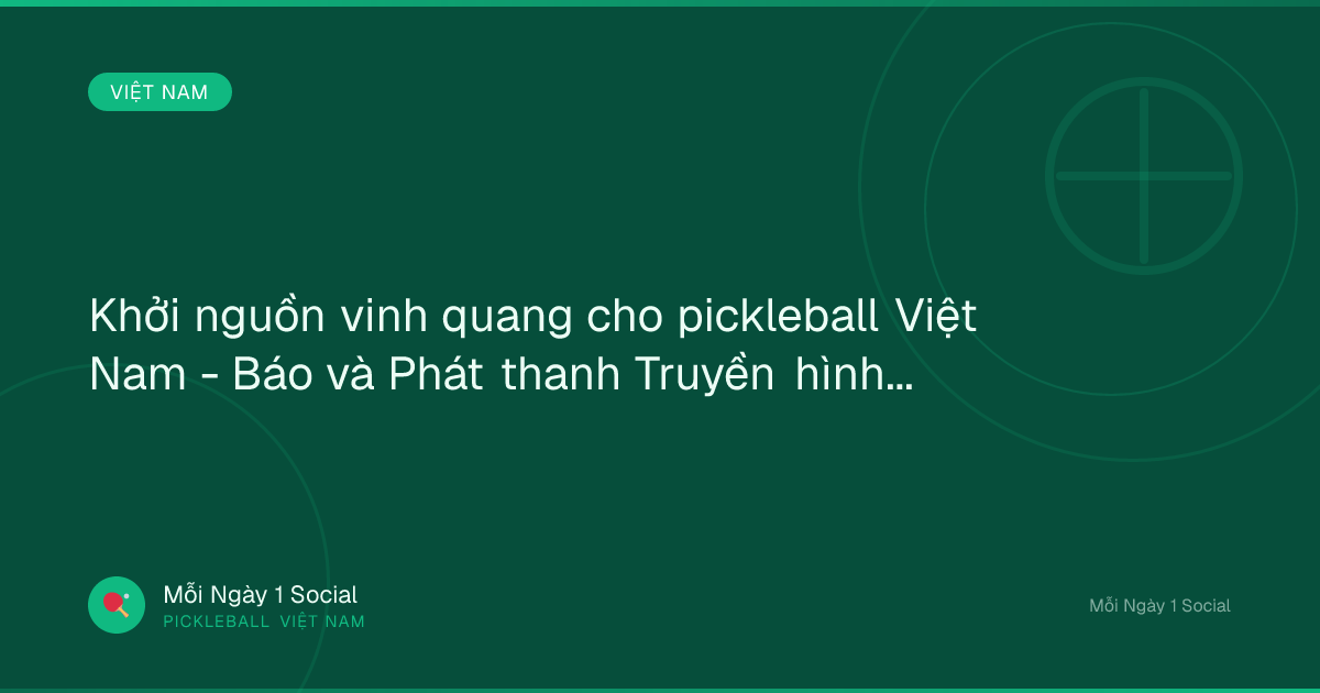 Khởi nguồn vinh quang cho pickleball Việt Nam - Báo và Phát thanh Truyền hình Hà Nội
