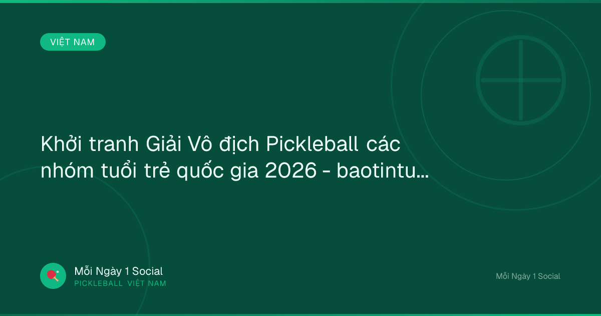 Khởi tranh Giải Vô địch Pickleball các nhóm tuổi trẻ quốc gia 2026 - baotintuc.vn
