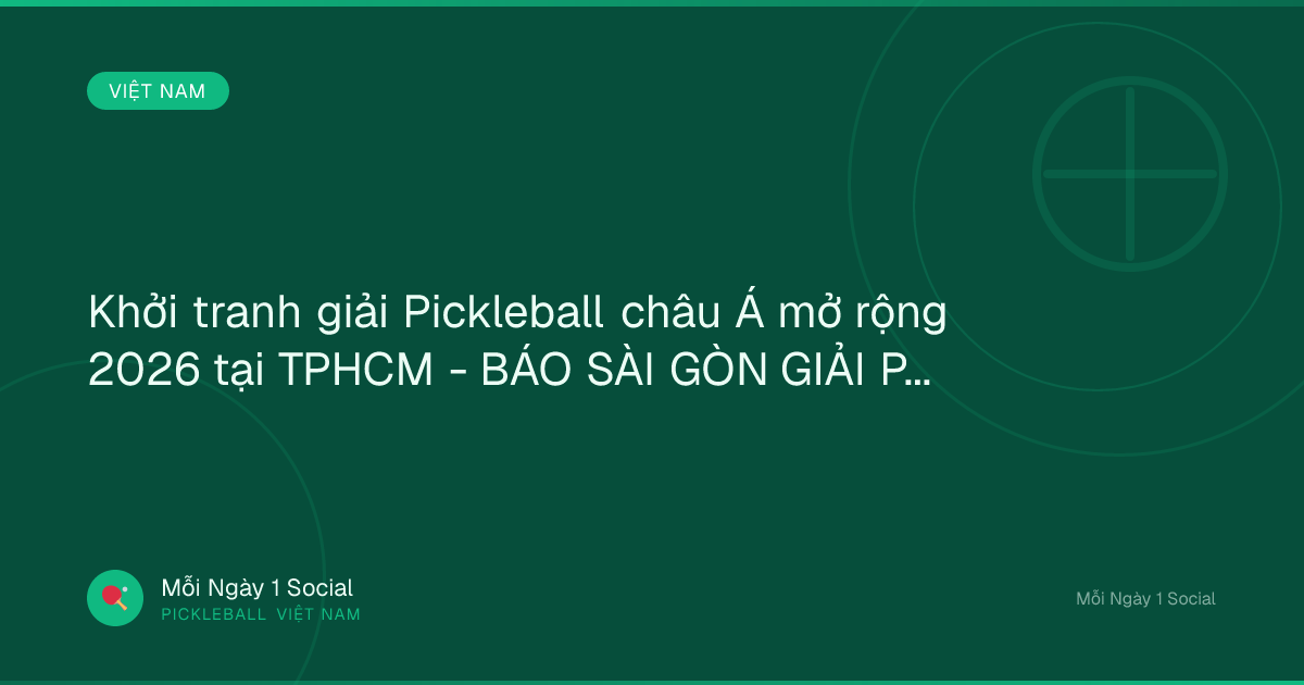 Khởi tranh giải Pickleball châu Á mở rộng 2026 tại TPHCM - BÁO SÀI GÒN GIẢI PHÓNG