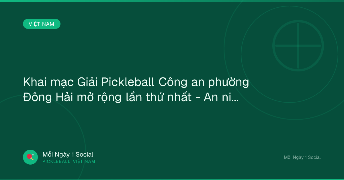 Khai mạc Giải Pickleball Công an phường Đông Hải mở rộng lần thứ nhất - An ninh Hải Phòng