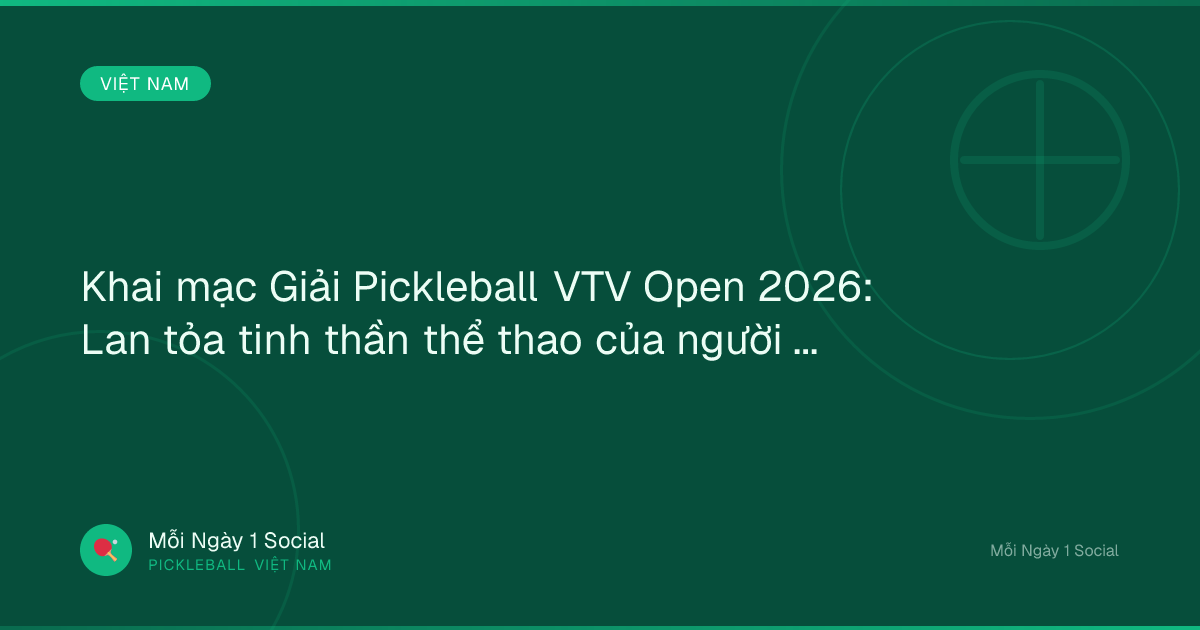 Khai mạc Giải Pickleball VTV Open 2026: Lan tỏa tinh thần thể thao của người làm báo - VTV.vn
