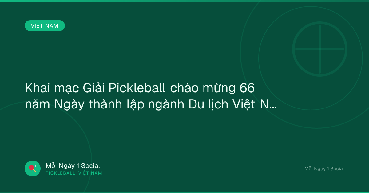 Khai mạc Giải Pickleball chào mừng 66 năm Ngày thành lập ngành Du lịch Việt Nam - Vietnam.vn