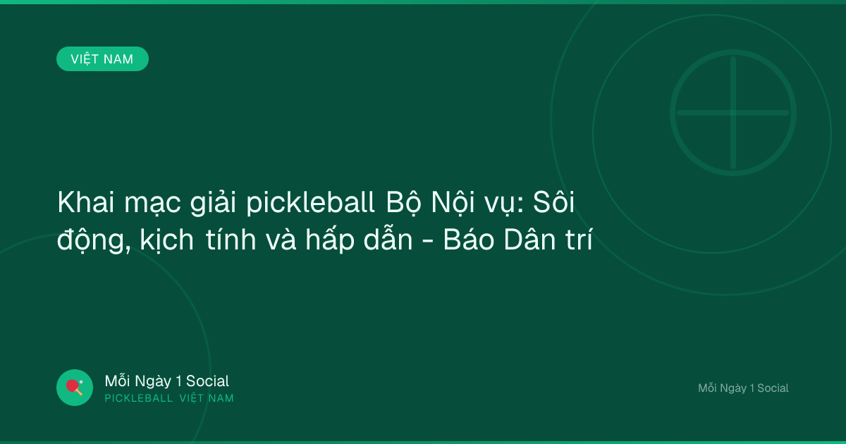 Khai mạc giải pickleball Bộ Nội vụ: Sôi động, kịch tính và hấp dẫn - Báo Dân trí