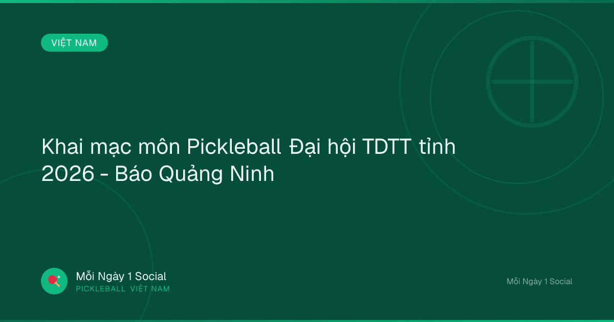 Khai mạc môn Pickleball Đại hội TDTT tỉnh 2026 - Báo Quảng Ninh