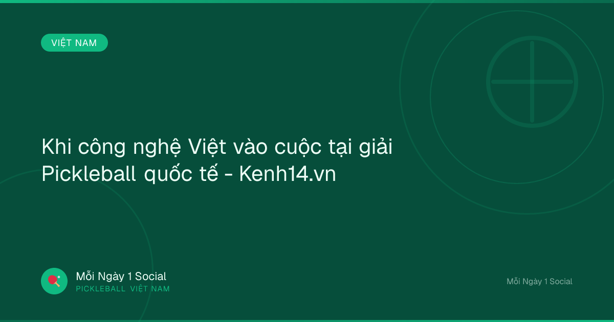 Khi công nghệ Việt vào cuộc tại giải Pickleball quốc tế - Kenh14.vn