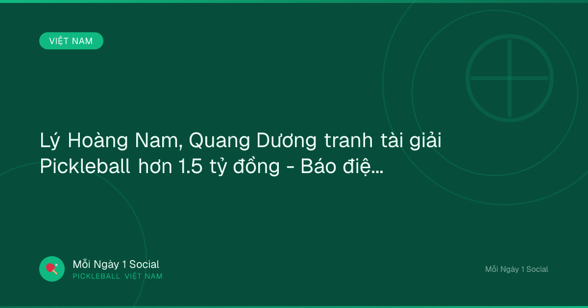 Lý Hoàng Nam, Quang Dương tranh tài giải Pickleball hơn 1.5 tỷ đồng - Báo điện tử Tiền Phong