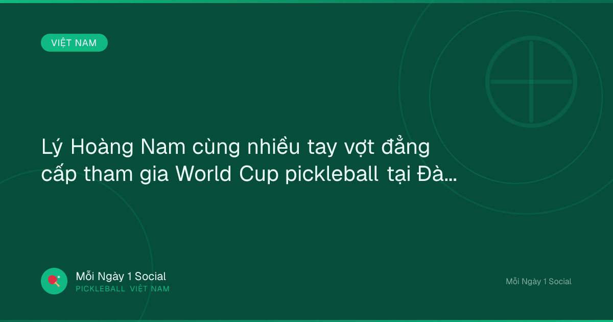 Lý Hoàng Nam cùng nhiều tay vợt đẳng cấp tham gia World Cup pickleball tại Đà Nẵng - Báo Thanh Niên