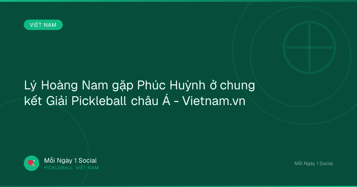 Lý Hoàng Nam gặp Phúc Huỳnh ở chung kết Giải Pickleball châu Á - Vietnam.vn