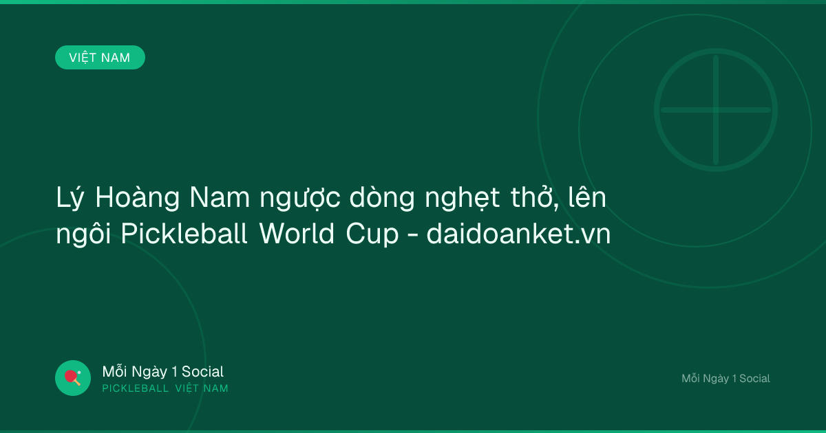 Lý Hoàng Nam ngược dòng nghẹt thở, lên ngôi Pickleball World Cup - daidoanket.vn