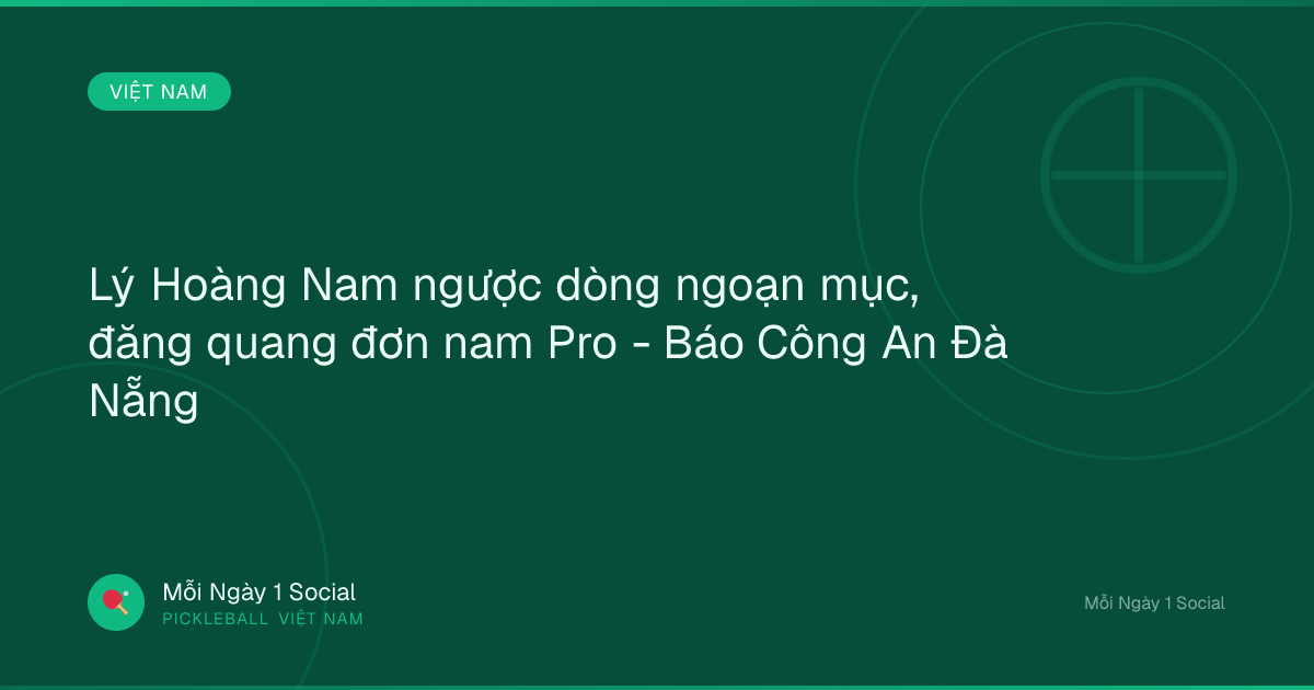 Lý Hoàng Nam ngược dòng ngoạn mục, đăng quang đơn nam Pro - Báo Công An Đà Nẵng