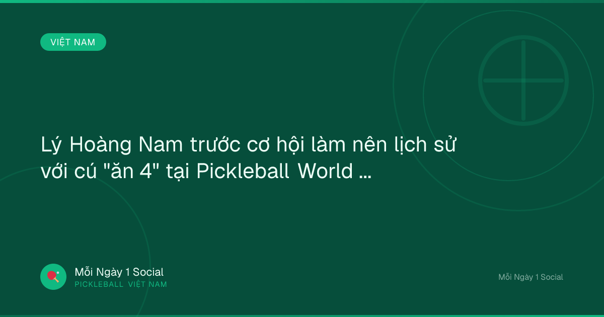 Lý Hoàng Nam trước cơ hội làm nên lịch sử với cú "ăn 4" tại Pickleball World Cup 2026 - Kenh14.vn