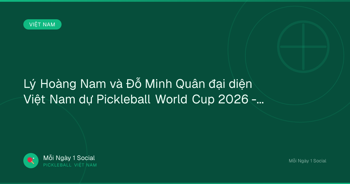 Lý Hoàng Nam và Đỗ Minh Quân đại diện Việt Nam dự Pickleball World Cup 2026 - Bongdaplus