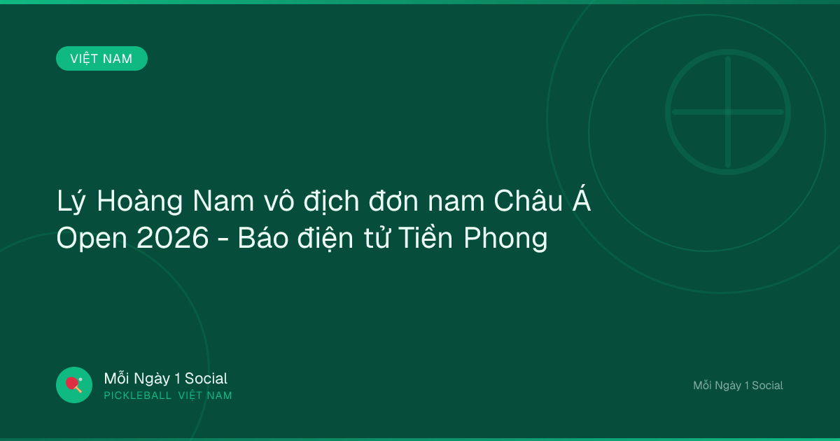Lý Hoàng Nam vô địch đơn nam Châu Á Open 2026 - Báo điện tử Tiền Phong