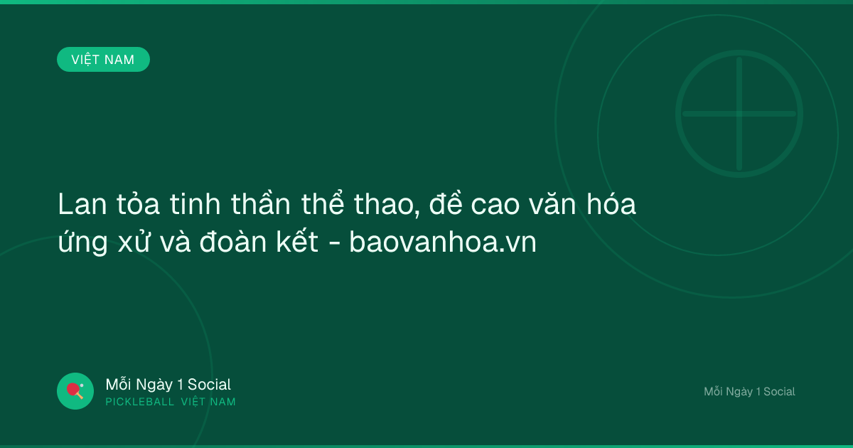 Lan tỏa tinh thần thể thao, đề cao văn hóa ứng xử và đoàn kết - baovanhoa.vn