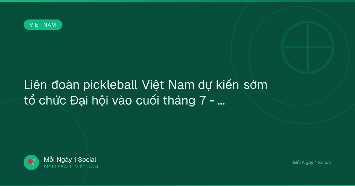 Liên đoàn pickleball Việt Nam dự kiến sớm tổ chức Đại hội vào cuối tháng 7 - Laodong.vn