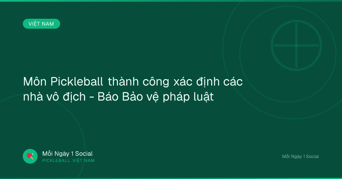 Môn Pickleball thành công xác định các nhà vô địch - Báo Bảo vệ pháp luật