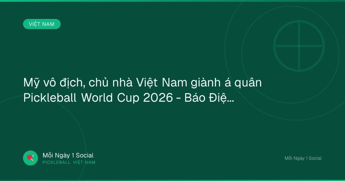 Mỹ vô địch, chủ nhà Việt Nam giành á quân Pickleball World Cup 2026 - Báo Điện tử An ninh Thủ đô