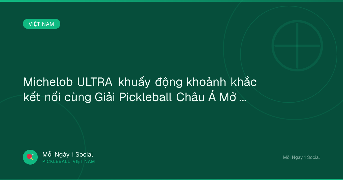 Michelob ULTRA khuấy động khoảnh khắc kết nối cùng Giải Pickleball Châu Á Mở rộng 2026 - CafeBiz