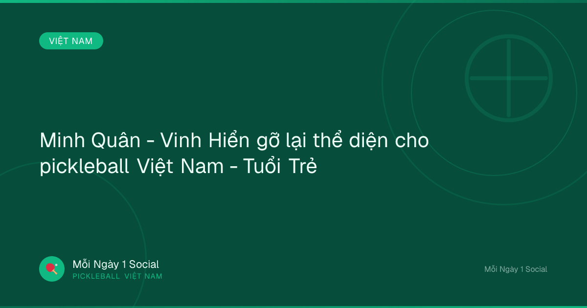 Minh Quân - Vinh Hiển gỡ lại thể diện cho pickleball Việt Nam - Tuổi Trẻ