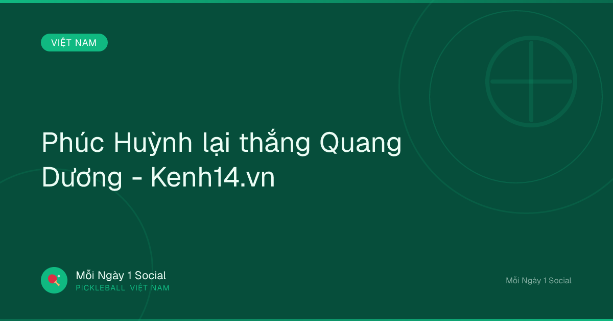 Phúc Huỳnh lại thắng Quang Dương - Kenh14.vn