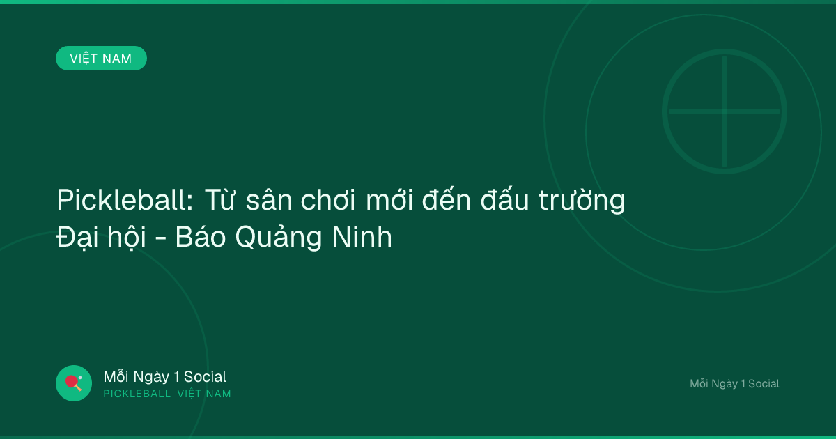 Pickleball: Từ sân chơi mới đến đấu trường Đại hội - Báo Quảng Ninh