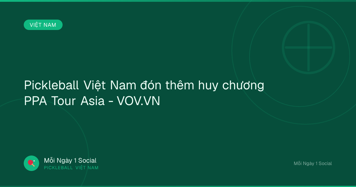 Pickleball Việt Nam đón thêm huy chương PPA Tour Asia - VOV.VN