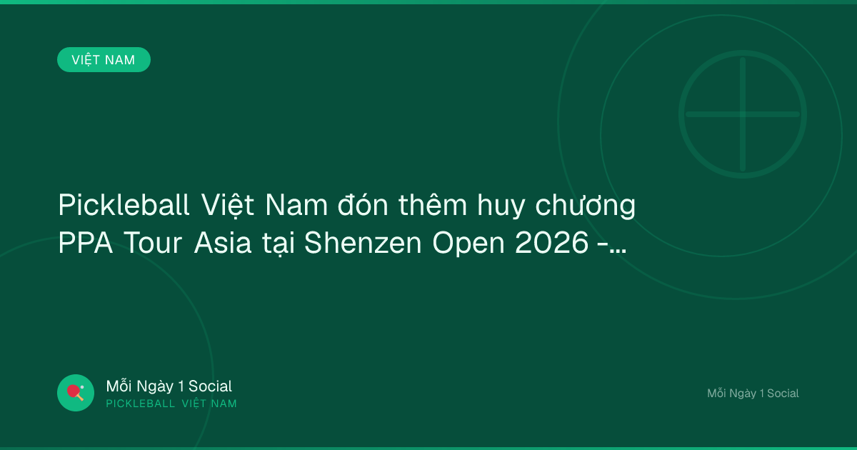 Pickleball Việt Nam đón thêm huy chương PPA Tour Asia tại Shenzen Open 2026 - VOV.VN