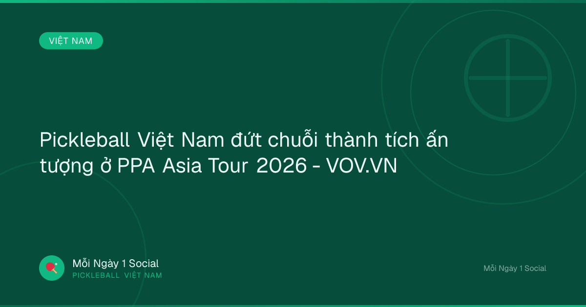 Pickleball Việt Nam đứt chuỗi thành tích ấn tượng ở PPA Asia Tour 2026 - VOV.VN