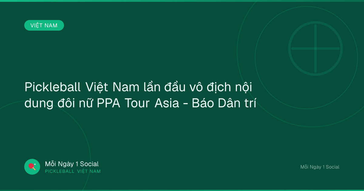 Pickleball Việt Nam lần đầu vô địch nội dung đôi nữ PPA Tour Asia - Báo Dân trí